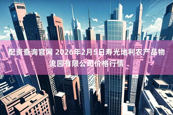 配资查询官网 2026年2月5日寿光地利农产品物流园有限公司价格行情